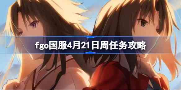 fgo国服4月21日周任务怎么通关