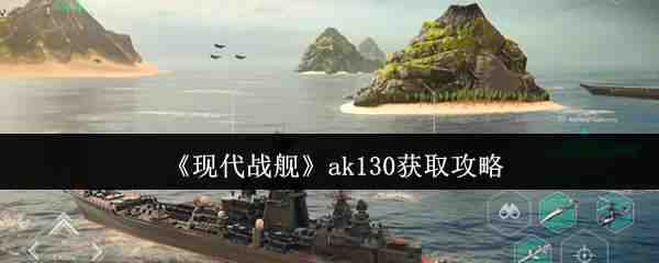 现代战舰ak130获取一览