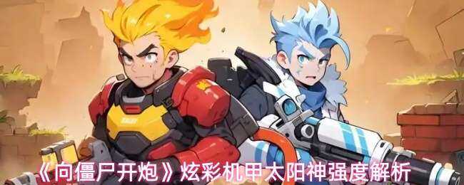 向僵尸开炮炫彩机甲太阳神强度指南