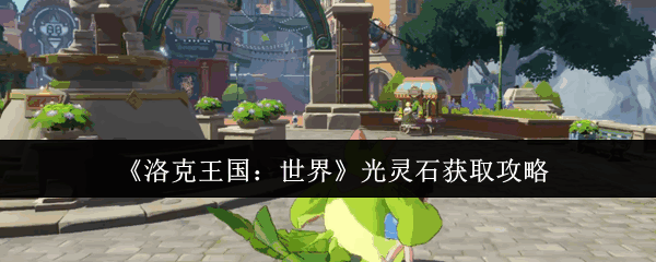 洛克王国:世界光灵石获取说明