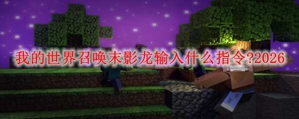 �ҵ������ٻ�ĩӰ������ʲôָ��?2026